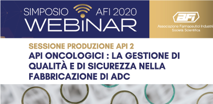 Simposio AFI 2020 – Sessione Produzione API 2. API Oncologici: la gestione di qualità e di sicurezza nella fabbricazione di ADC